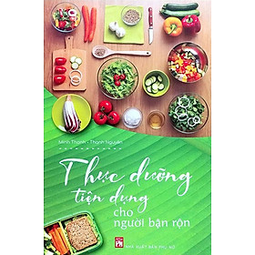Thực Dưỡng Tiện Dụng Cho Người Bận Rộn