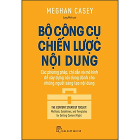 [Download Sách] Bộ Công Cụ Chiến Lược Nội Dung - Các Phương Pháp, Chỉ Dẫn Và Mô Hình Để Xây Dựng Nội Dung Dành Cho Những Người Sáng Tạo Nội Dung