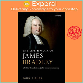 Sách - The Life and Work of James Bradley - The New Foundations of 18th Century A by John Fisher (UK edition, hardcover)