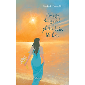 Sách Hẹn Gặp Chúng Mình Ở Phiên Bản Tốt Hơn