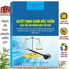 Sách Quyết Định Giám Đốc Thẩm Của Tòa Án Nhân Dân Tối Cao Về Hình Sự, Dân Sự, Hành Chính, Kinh Doanh, Thương Mại, Lao Động, Hôn Nhân Gia Đình (V2432A)