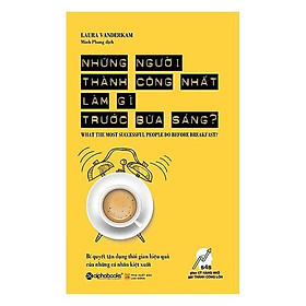 Sách - Những người thành công nhất làm gì trước bữa sáng? (Tái bản 2018)