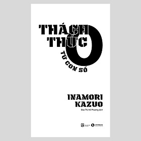 Thách Thức Từ Con Số 0 - Inamori Kazuo - Đào Thị Hồ Phương dịch - (bìa mềm)