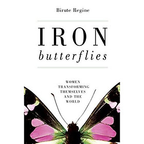 Iron Butterflies: Women Transforming Themselves and the World