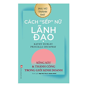 Cách “SẾP” Nữ Lãnh Đạo - Sống Sót Và Thành Công Trong Giới Kinh Doanh