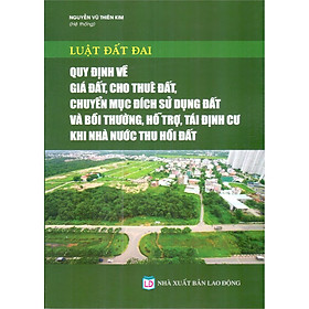 Luật Đất Đai_Quy Định Về Giá Đất, Cho Thuê Đất, Chuyển Mục Đích Sử Dụng Đất Và Bồi Thường, Hỗ Trợ, Tái Định Cư Khi Nhà Nước Thu Hồi Đất