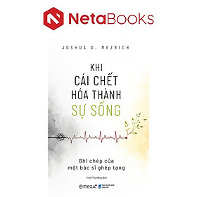 Khi Cái Chết Hóa Thành Sự Sống - Ghi Chép Của Một Bác Sĩ Ghép Tạng - Joshua D. Mezrich