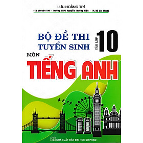 Hình ảnh Bộ Đề Thi Tuyển Sinh Vào Lớp 10 Môn Tiếng Anh (Lưu Hoằng Trí) - HA