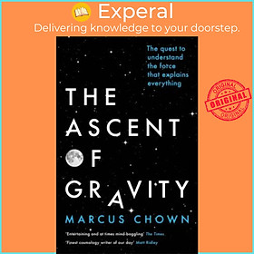 Sách - The Ascent of Gravity : The Quest to Understand the Force that Explains E by Marcus Chown (UK edition, paperback)