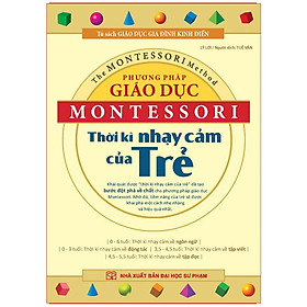 Sách: Phương Pháp Giáo Dục Montessori - Thời Kỳ Nhạy Cảm Của Trẻ - TSMB