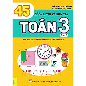 45 Đề Ôn Luyện Và Kiểm Tra Toán 3 - Tập 2 (Biên Soạn Theo Chương Trình GDPT Mới) - ND 