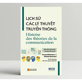 Lịch Sử Các Lý Thuyết Truyền Thông - Armand Mattelart và Michèle Mattelart - IRED Books - 
