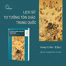 LỊCH SỬ TƯ TƯỞNG TÔN GIÁO TRUNG QUỐC (từ cổ đại đến đầu thế kỷ XX) – Vương Trị Tâm – Ngô Trần Trung Nghĩa dịch - Book Hunter - Cố Ngô Tự