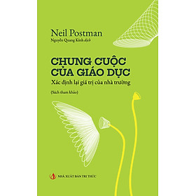 Chung CUộc Của Giáo Dục - Neil Postman - Nguyễn Quang Kính dịch - (bìa mềm)