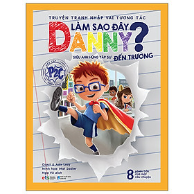 Truyện Tranh Nhập Vai Tương Tác Làm Sao Đây - Danny - Siêu Anh Hùng Tập Sự Đến Trường