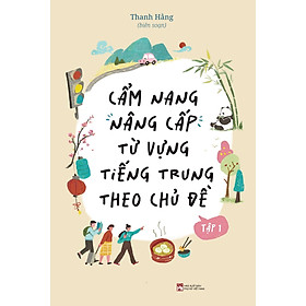 Cẩm Nang Nâng Cấp Từ Vựng Tiếng Trung Theo Chủ Đề - Tập 1