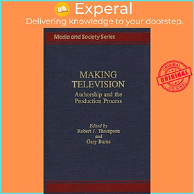 Sách - Making Television - Authorship and the Production Process by Robert Thompson (UK edition, hardcover)