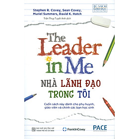 Ảnh bìa Nhà Lãnh Đạo Trong Tôi (The Leader in Me) - Stephen R. Covey - PACE Books