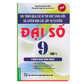 Download sách Bài Toán Qua Các Kì Thi Học Sinh Giỏi Và Luyện Vào Các Lớp 10 Chuyên Đại Số Lớp 9 (Tập 1)