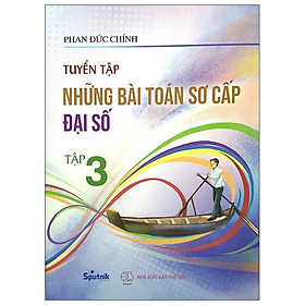 Tuyển Tập Những Bài Toán Sơ Cấp Đại Số - Tập 3