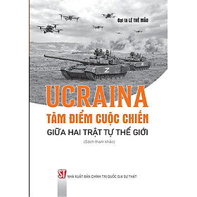 Ucraina: Tâm điểm cuộc chiến giữa hai trật tự thế giới (Sách tham khảo)