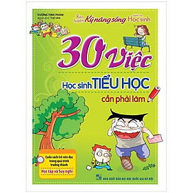 Rèn Luyện Kỹ Năng Sống Dành Cho Học Sinh - 30 Việc Học Sinh Tiểu Học Cần Phải Làm (Tái Bản)