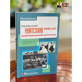 PHƯƠNG PHÁP MONTESSORI NÂNG CAO: Sự hình thành hoạt động tự chủ ở trẻ em – Maria Montessori – Bùi Thị Thu Vân và Dương Ánh Ngọc dịch – Khải Minh Book – NXB Phụ Nữ (Bìa mềm)