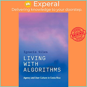 Sách - Living with Algorithms - Agency and User Culture in Costa Rica by Ignacio Siles (UK edition, paperback)