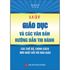 [Download Sách] Luật Giáo Dục Và Các Văn Bản Hướng Dẫn Thi Hành – Các Chế Độ, Chính Sách Mới Nhất Đối Với Nhà Giáo