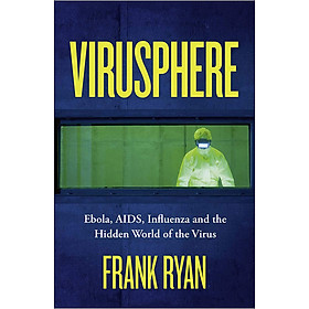 Virusphere : Ebola, AIDS, Influenza and the Hidden World of the Virus