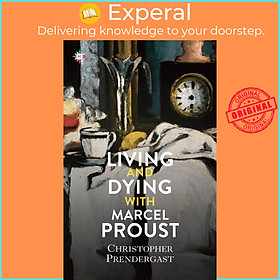 Sách - Living and Dying with Marcel Proust by Christopher Prendergast (UK edition, paperback)