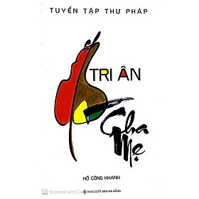 Tri Ân Cha Mẹ_ Tuyển Tập Thư Pháp – Hồ Công Khanh