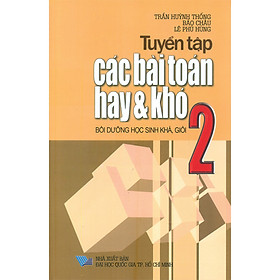 [Download Sách] Tuyển Tập Các Bài Toán Hay Và Khó 2 - Bồi Dưỡng Học Sinh Khá, Giỏi