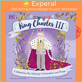 Sách - King Charles III : Celebrating His Majesty's Coronation and Re by Andrea Mills,Jennie Poh (UK edition, paperback)