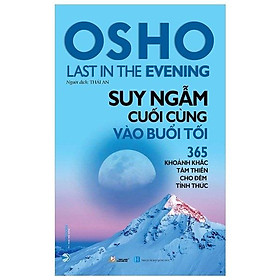 Osho - Suy Ngẫm Cuối Cùng Vào Buổi Tối - 365 Khoảnh Khắc Tâm Thiền Cho Đêm Tỉnh Thức (Tái Bản 2022)