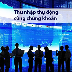 Khóa học Thu nhập thụ động cùng chứng khoán