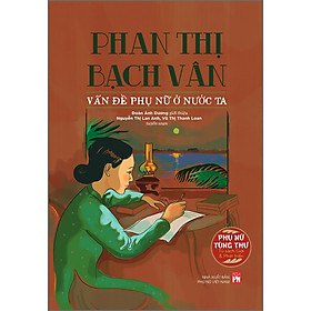 Sách Phụ nữ tùng thư - Giới và phát triển : Phan Thị Bạch Vân: Vấn đề phụ nữ ở nước ta