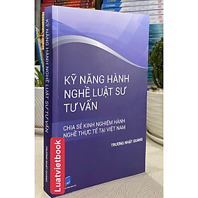 Kỹ Năng Hành Nghề Luật Sư Tư Vấn- Chia Sẽ Kinh Nghiệm Hành Nghề Thực Tế Tại Việt Nam
