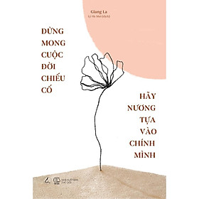 Sách  Đừng Mong Cuộc Đời Chiếu Cố, Hãy Nương Tựa Vào Chính Mình – Skybooks – BẢN QUYỀN