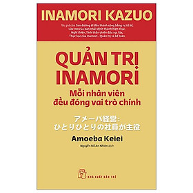 Quản Trị Inamori: Mỗi Nhân Viên Đều Đóng Vai Trò Chính