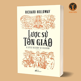 LƯỢC SỬ TÔN GIÁO - Richard Holloway - Loan Vũ dịch - (bìa mềm)