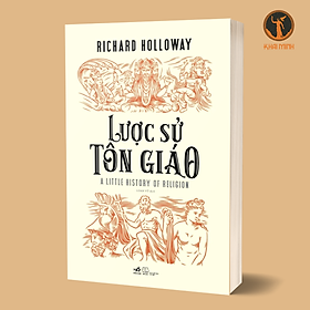 LƯỢC SỬ TÔN GIÁO - Richard Holloway - Loan Vũ dịch - bìa mềm