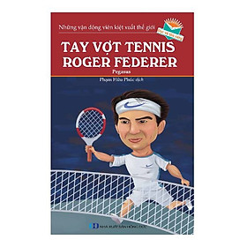 Những Vận Động Viên Kiệt Xuất Thế Giới - Tay Vợt Tennis Roger Federer