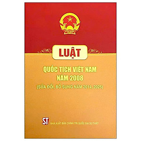 Luật Quốc Tịch Việt Nam Năm 2008 (Sửa Đổi, Bổ Sung Năm 2014, 2025)