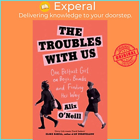 Sách - The Troubles with Us - One Belfast Girl on Boys, Bombs and Finding Her Wa by Alix O'Neill (UK edition, hardcover)