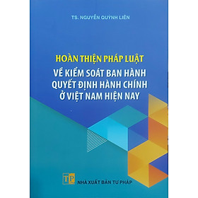 Hình ảnh Sách - Hoàn thiện pháp luật về kiểm soát ban hành quyết định hành chính ở Việt Nam hiện nay (NXB Tư pháp)