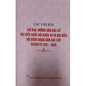 Download sách Các Văn Bản Chỉ Đạo, Hướng Dẫn Bầu Cử Đại Biểu Quốc Hội Khóa XV Và Đại Biểu Hội Đồng Nhân Dân Các Cấp Nhiệm Kỳ 2021-2026