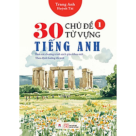 Sách 30 chủ đề từ vựng tiếng Anh (Bám sát chương trình sách giáo khoa mới; Theo định hướng thi mới)