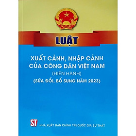 Luật Xuất Cảnh, Nhập Cảnh Của Công Dân Việt Nam (Hiện Hành) (Sửa Đổi, Bổ Sung Năm 2023)