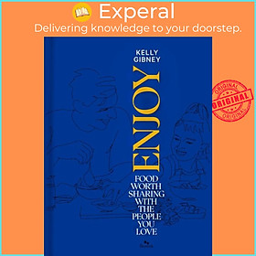 Sách - Enjoy - Food Worth Sharing with the People You Love by Kelly Gibney (UK edition, hardcover)